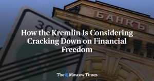 How the Kremlin Is Considering Cracking Down on Financial Freedom