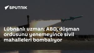 Lübnanlı uzman: ABD, düşman ordusunu yenemeyince sivil mahalleleri bombalıyor