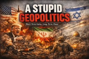 A Stupid Geopolitics