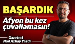 Afyon başardı; bu kez çuvallamayalım