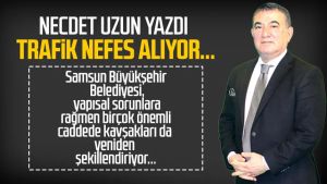 Necdet Uzun yazdı: Trafik nefes alıyor...