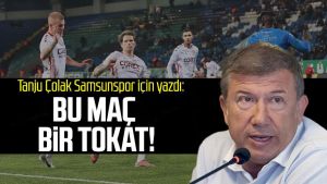 Tanju Çolak Samsunspor için yazdı: Bu maç bir tokat!