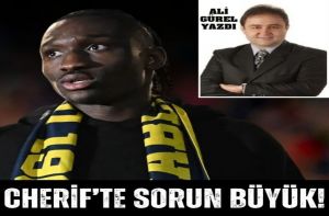 CHERİF'TE SORUN BÜYÜK!