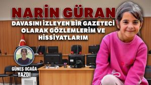 Narin Güran davasını izleyen bir gazeteci olarak gözlemlerim ve hissiyatlarım