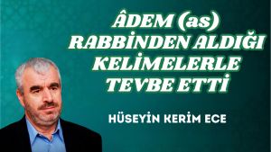 ÂDEM (as) RABBİNDEN ALDIĞI KELİMELERLE TEVBE ETTİ