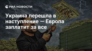 Украина перешла в наступление — Европа заплатит за все