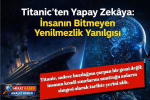 “Titanic’ten Yapay Zekâya: İnsanın Bitmeyen Yenilmezlik Yanılgısı”