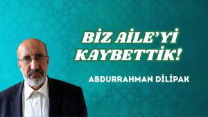BİZ AİLE’Yİ KAYBETTİK!