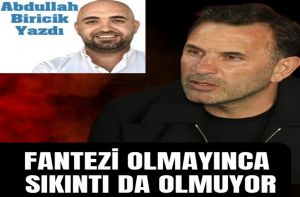 FANTEZİ OLMAYINCA SIKINTI DA OLMUYOR