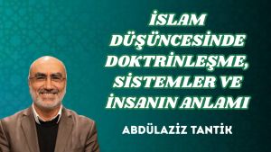 İSLAM DÜŞÜNCESİNDE DOKTRİNLEŞME, SİSTEMLER VE İNSANIN ANLAMI