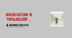 Okulda katliam Ve “PAPALAGİLERİN” çirkef halleri