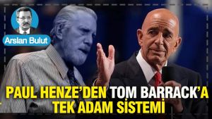 Paul Henze’den Tom Barrack’a tek adam sistemi