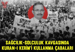 Sağcılık-solculuk kavgasında Kuran-ı Kerim’i kullanma çabaları