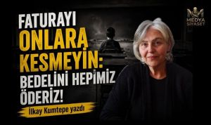 Fatura Kime Kesilecek – İlkay Kumtepe Yazdı