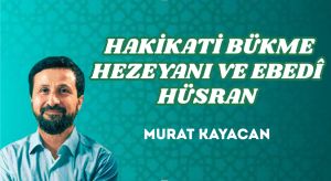 HAKİKATİ BÜKME HEZEYANI VE EBEDÎ HÜSRAN