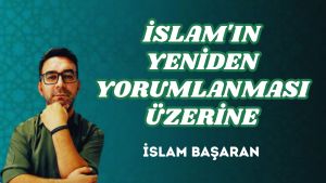 İSLAM’IN YENİDEN YORUMLANMASI ÜZERİNE