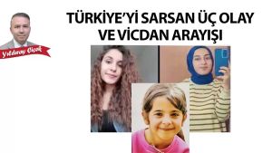 Türkiye'yi sarsan üç olay ve vicdan arayışı