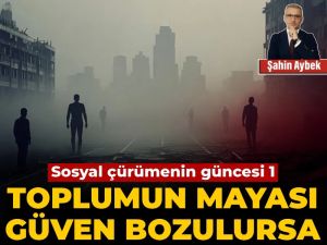 Sosyal çürümenin güncesi 1: Toplumun mayası güven bozulursa