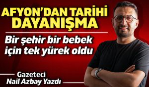 Afyon’dan tarihi dayanışma: “Bir şehir bir bebek için tek yürek oldu