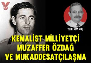 Kemalist milliyetçi Muzaffer Özdağ ve mukaddesatçılaşma