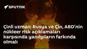 Çinli uzman: Rusya ve Çin, ABD'nin nükleer risk açıklamaları karşısında yanılgıların farkında olmalı