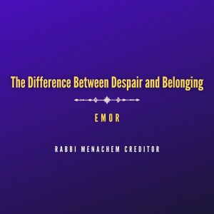 The Difference between Despair and Belonging (Emor)