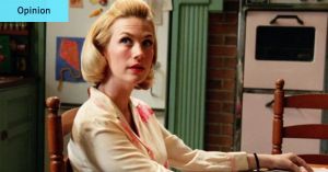 This Mother’s Day, let’s be proud that at least we’re not Betty Draper