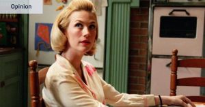 This Mother’s Day, let’s be proud that at least we’re not Betty Draper