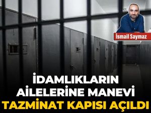 İdamlıkların ailelerine manevi tazminat kapısı açıldı