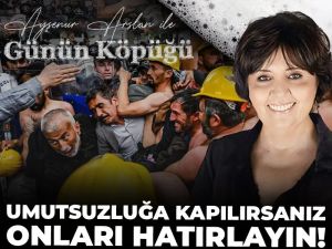 Umutsuzluğa kapılırsanız onları hatırlayın!