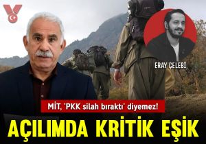 Açılımda kritik eşik: MİT, ‘PKK silah bıraktı’ diyemez!