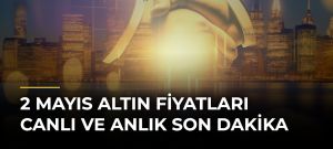 2 Mayıs Altın Fiyatları Canlı ve Anlık Son Dakika