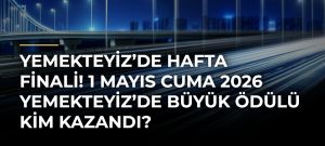 YEMEKTEYİZ’DE HAFTA FİNALİ! 1 Mayıs Cuma 2026 Yemekteyiz’de büyük ödülü kim kazandı?