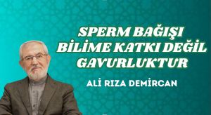 SPERM BAĞIŞI BİLİME KATKI DEĞİL GAVURLUKTUR