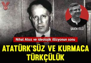 Atatürk’süz ve kurmaca Türkçülük: Nihal Atsız ve ideolojik illizyonun sonu