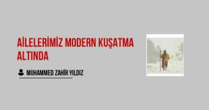Ailelerimiz Modern Kuşatma Altında