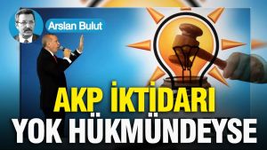 AKP iktidarı, yok hükmündeyse
