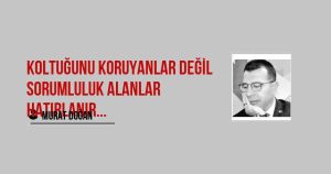 KOLTUĞUNU KORUYANLAR DEĞİL SORUMLULUK ALANLAR HATIRLANIR...