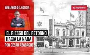El riesgo del retorno hacia la nada, por César Azabache Caracciolo