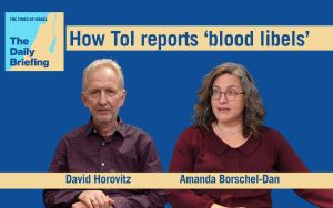 Daily Briefing May 14 – What are ToI’s guiding principles in covering ‘blood libels’?