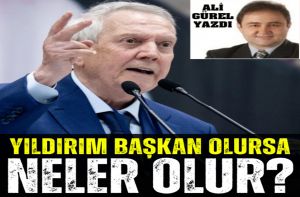 YILDIRIM BAŞKAN OLURSA NELER OLUR?