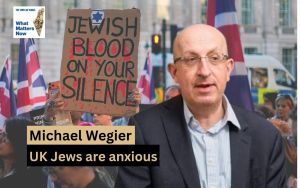 Michael Wegier: British Jews aren’t living in fear, but they’re certainly anxious