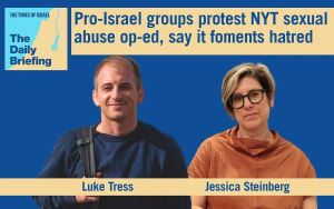 Daily Briefing May 17: Pro-Israel groups protest NYT sexual abuse op-ed, say it foments hatred