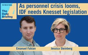 Daily Briefing May 18: As personnel crisis looms, IDF needs Knesset legislation