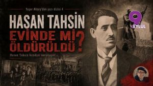 HASAN TAHSİN EVİNDE Mİ ÖLDÜRÜLDÜ?