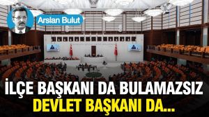 İlçe başkanı da bulamazsınız, devlet başkanı da...