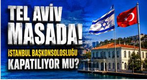 Tel Aviv, İstanbul Başkonsolosluğu’nu Kapatmayı Tartışıyor