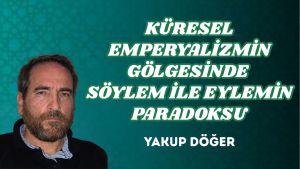 KÜRESEL EMPERYALİZMİN GÖLGESİNDE SÖYLEM İLE EYLEMİN PARADOKSU