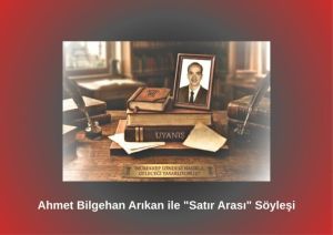 Ahmet Bilgehan Arıkan ile “Satır Arası”