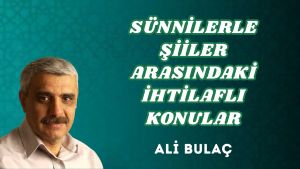 SÜNNİLERLE ŞİİLER ARASINDAKİ İHTİLAFLI KONULAR